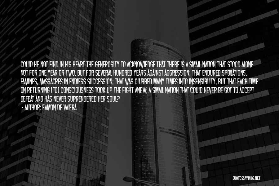 Eamon De Valera Quotes: Could He Not Find In His Heart The Generosity To Acknowledge That There Is A Small Nation That Stood Alone