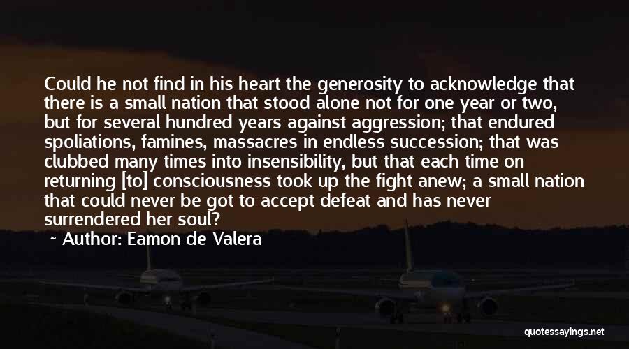 Eamon De Valera Quotes: Could He Not Find In His Heart The Generosity To Acknowledge That There Is A Small Nation That Stood Alone