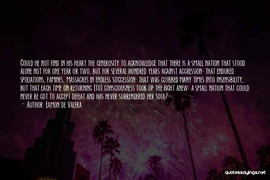 Eamon De Valera Quotes: Could He Not Find In His Heart The Generosity To Acknowledge That There Is A Small Nation That Stood Alone