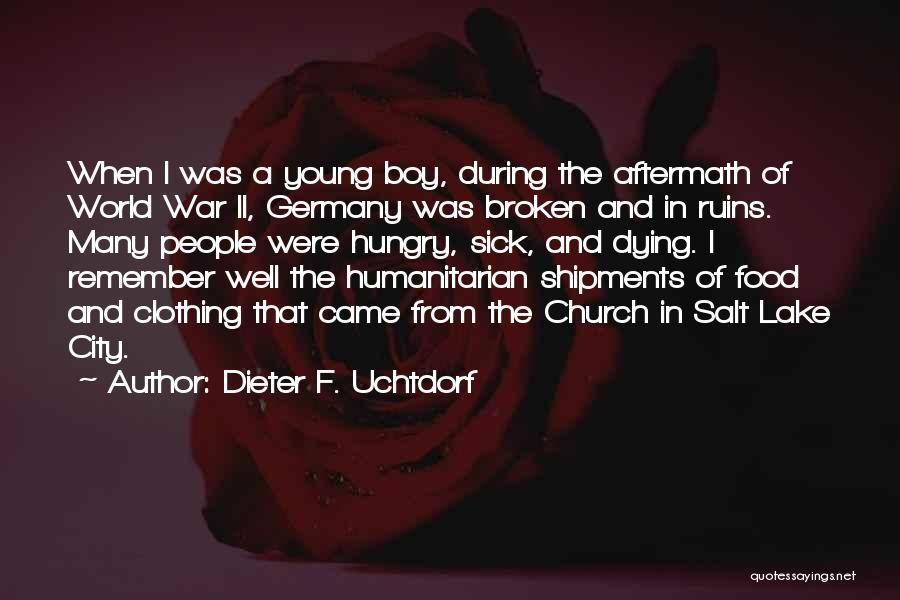 Dieter F. Uchtdorf Quotes: When I Was A Young Boy, During The Aftermath Of World War Ii, Germany Was Broken And In Ruins. Many