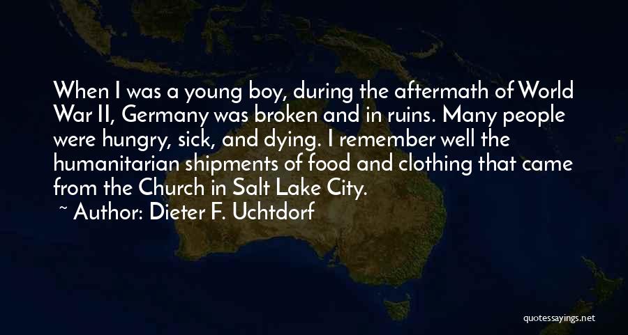 Dieter F. Uchtdorf Quotes: When I Was A Young Boy, During The Aftermath Of World War Ii, Germany Was Broken And In Ruins. Many
