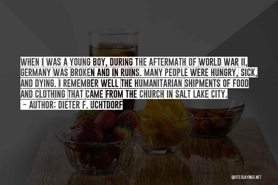 Dieter F. Uchtdorf Quotes: When I Was A Young Boy, During The Aftermath Of World War Ii, Germany Was Broken And In Ruins. Many