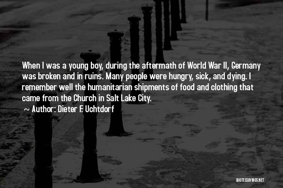 Dieter F. Uchtdorf Quotes: When I Was A Young Boy, During The Aftermath Of World War Ii, Germany Was Broken And In Ruins. Many