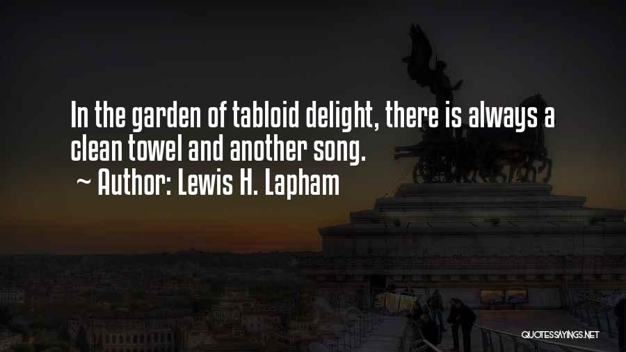 Lewis H. Lapham Quotes: In The Garden Of Tabloid Delight, There Is Always A Clean Towel And Another Song.