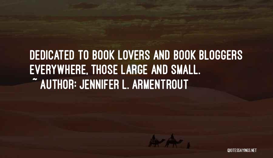Jennifer L. Armentrout Quotes: Dedicated To Book Lovers And Book Bloggers Everywhere, Those Large And Small.