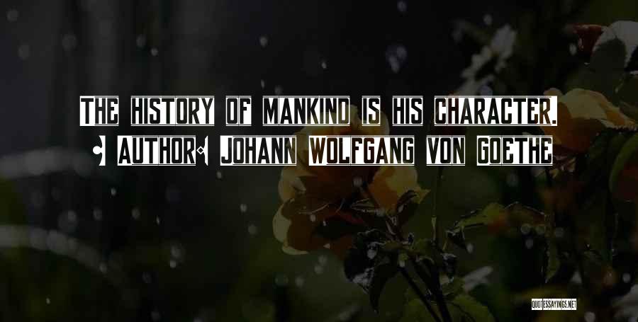 Johann Wolfgang Von Goethe Quotes: The History Of Mankind Is His Character.