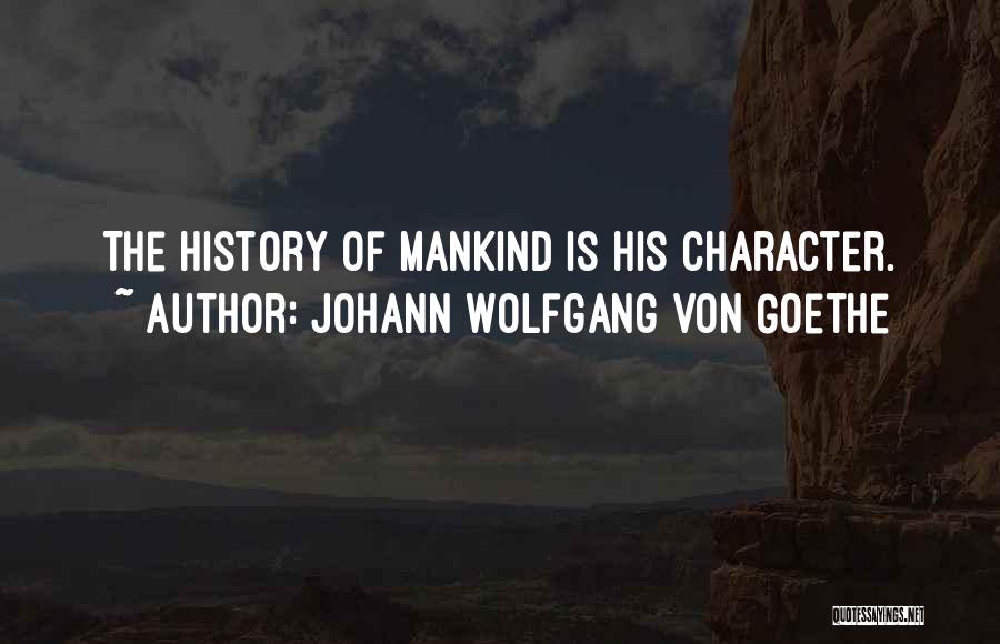 Johann Wolfgang Von Goethe Quotes: The History Of Mankind Is His Character.