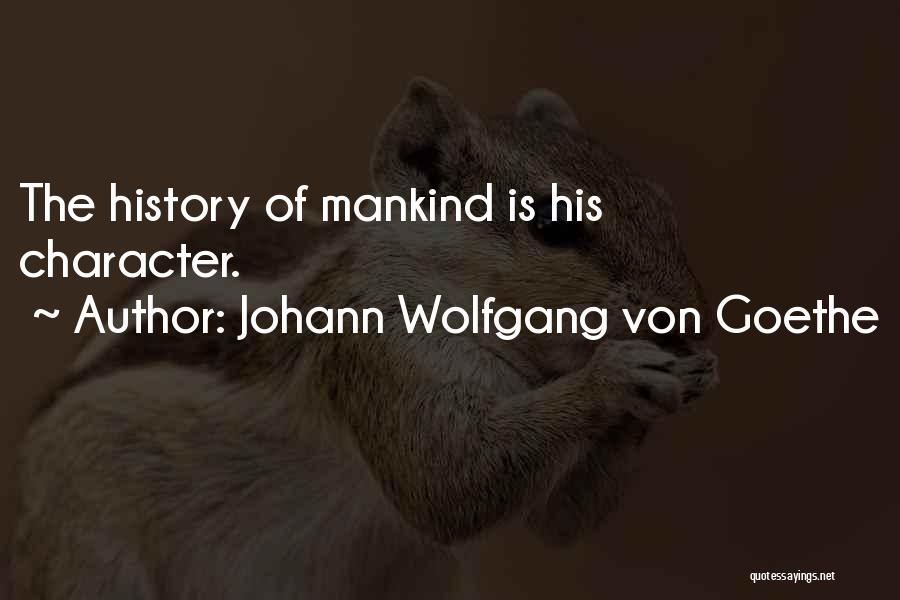 Johann Wolfgang Von Goethe Quotes: The History Of Mankind Is His Character.