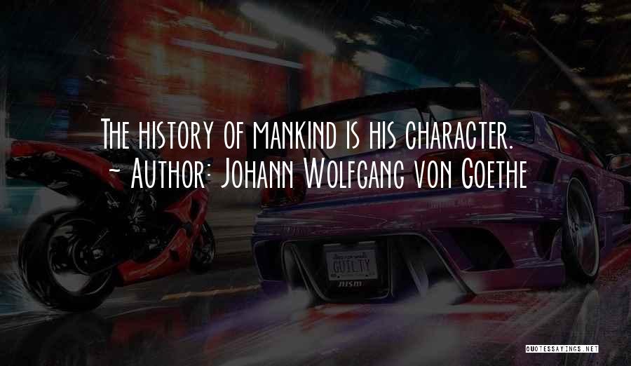 Johann Wolfgang Von Goethe Quotes: The History Of Mankind Is His Character.