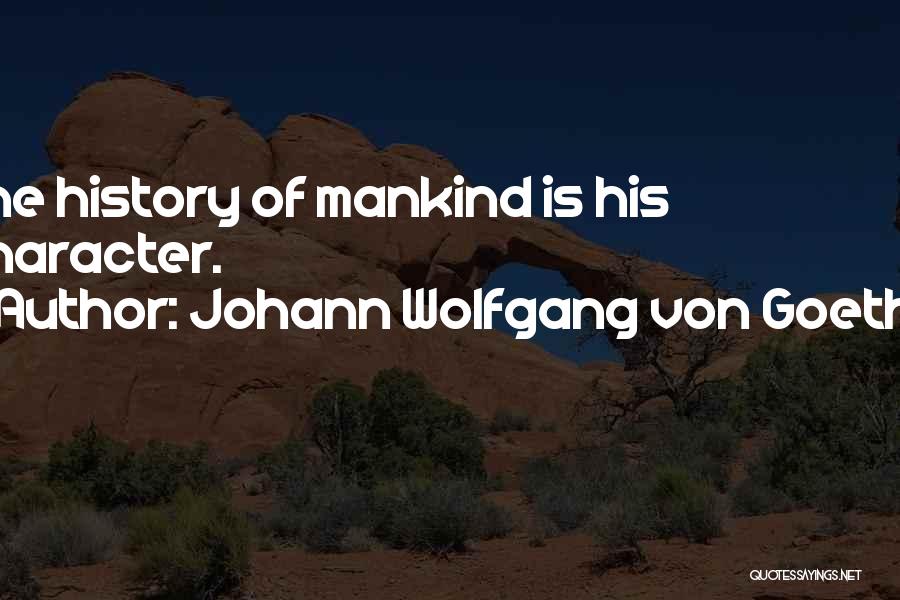 Johann Wolfgang Von Goethe Quotes: The History Of Mankind Is His Character.
