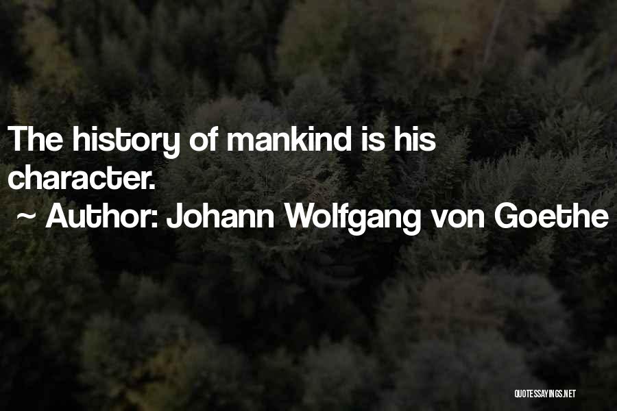Johann Wolfgang Von Goethe Quotes: The History Of Mankind Is His Character.