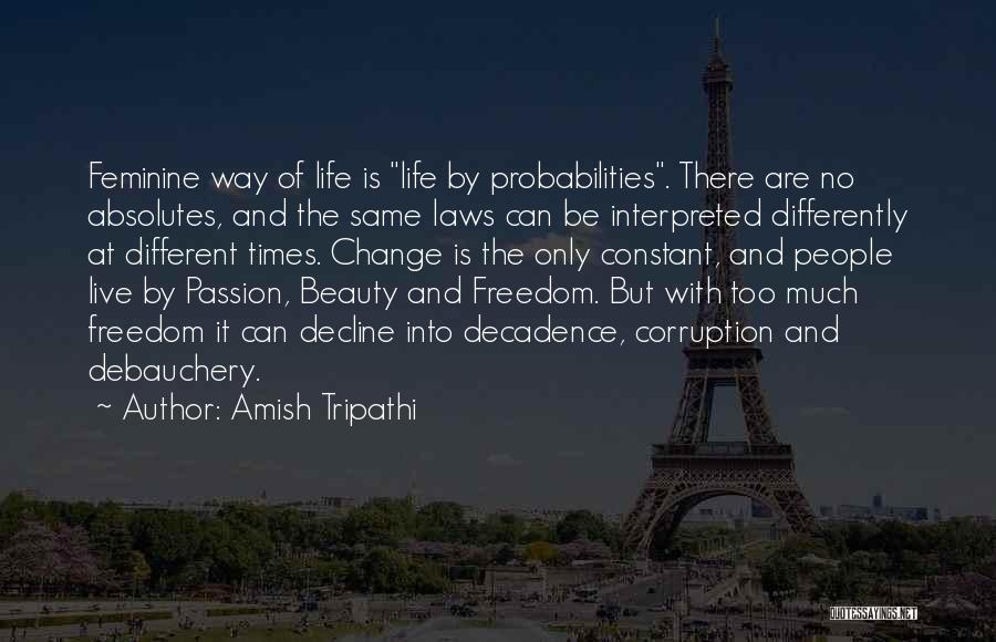 Amish Tripathi Quotes: Feminine Way Of Life Is Life By Probabilities. There Are No Absolutes, And The Same Laws Can Be Interpreted Differently