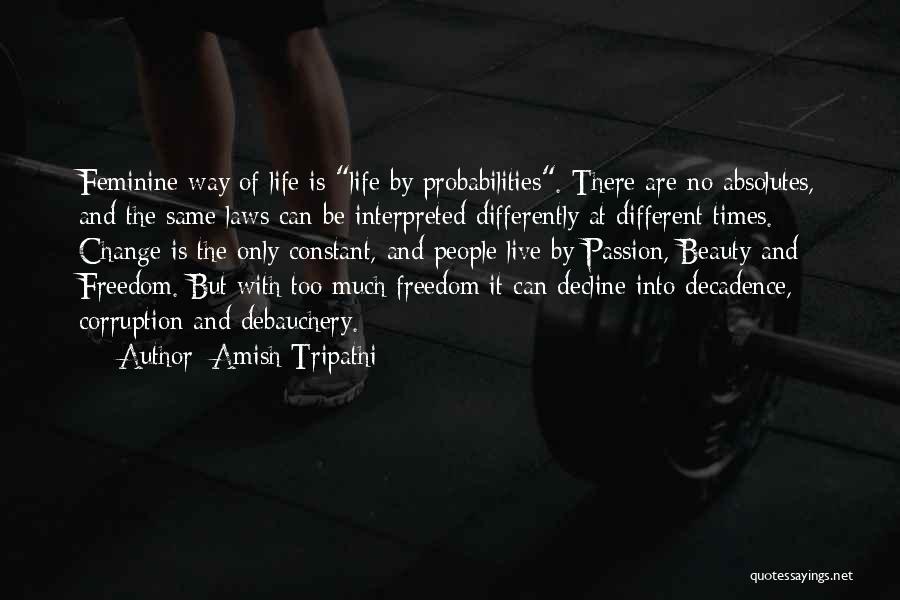 Amish Tripathi Quotes: Feminine Way Of Life Is Life By Probabilities. There Are No Absolutes, And The Same Laws Can Be Interpreted Differently