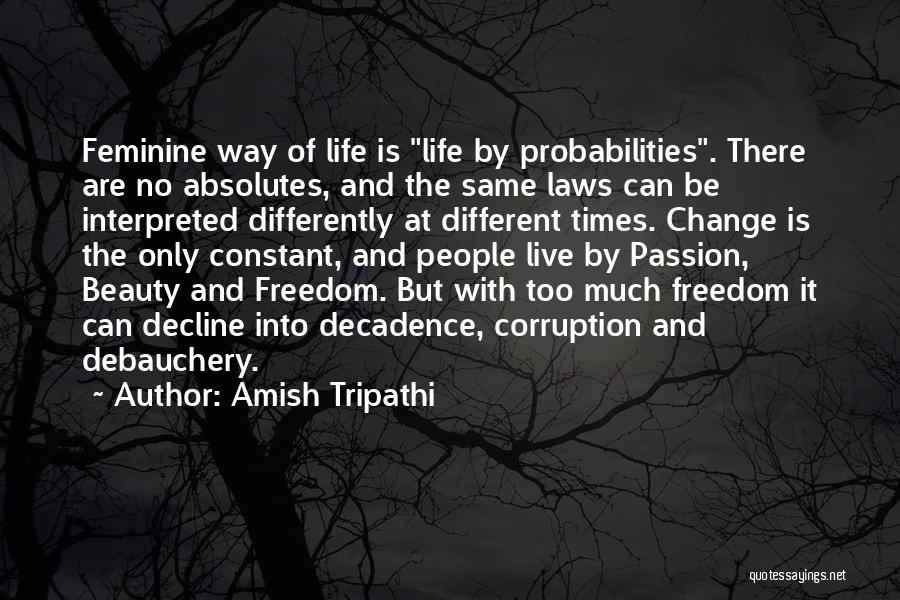 Amish Tripathi Quotes: Feminine Way Of Life Is Life By Probabilities. There Are No Absolutes, And The Same Laws Can Be Interpreted Differently