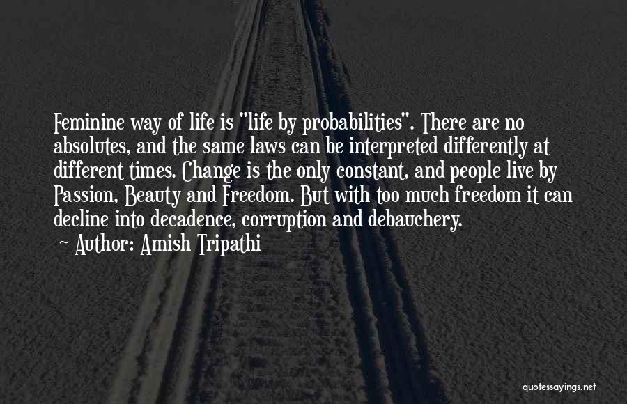 Amish Tripathi Quotes: Feminine Way Of Life Is Life By Probabilities. There Are No Absolutes, And The Same Laws Can Be Interpreted Differently