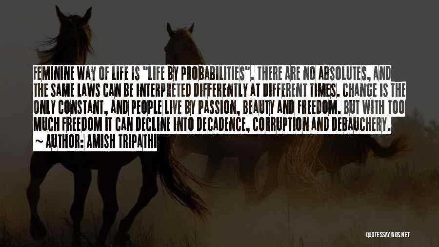 Amish Tripathi Quotes: Feminine Way Of Life Is Life By Probabilities. There Are No Absolutes, And The Same Laws Can Be Interpreted Differently