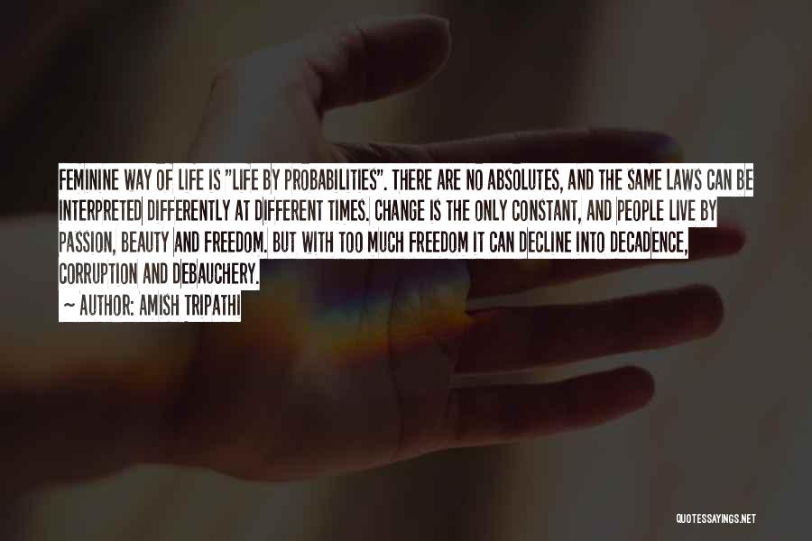 Amish Tripathi Quotes: Feminine Way Of Life Is Life By Probabilities. There Are No Absolutes, And The Same Laws Can Be Interpreted Differently