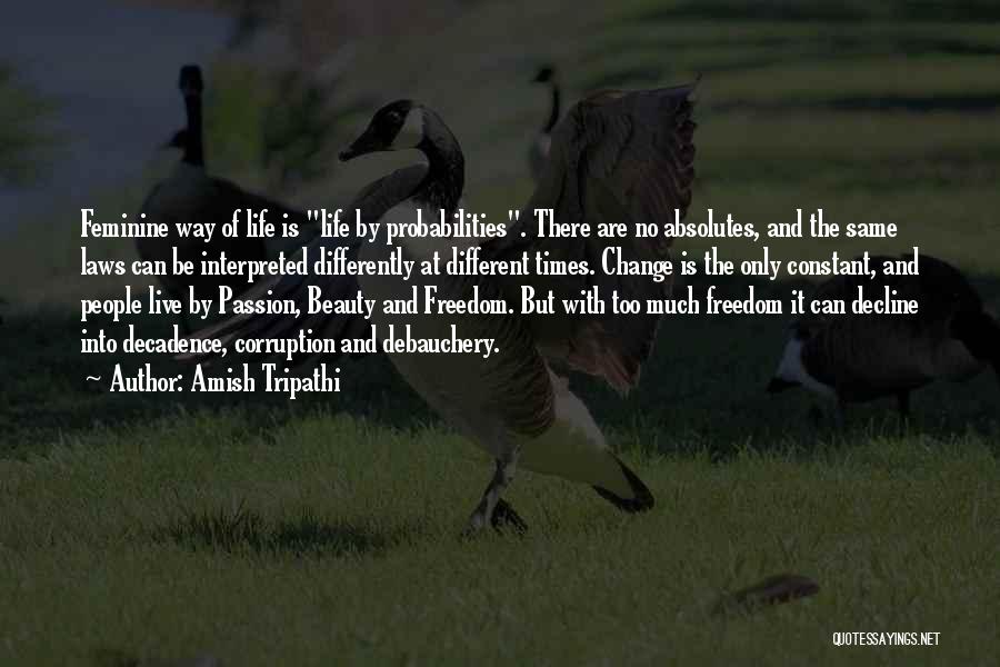 Amish Tripathi Quotes: Feminine Way Of Life Is Life By Probabilities. There Are No Absolutes, And The Same Laws Can Be Interpreted Differently