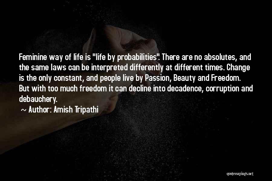 Amish Tripathi Quotes: Feminine Way Of Life Is Life By Probabilities. There Are No Absolutes, And The Same Laws Can Be Interpreted Differently