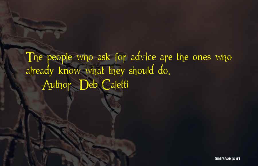 Deb Caletti Quotes: The People Who Ask For Advice Are The Ones Who Already Know What They Should Do.