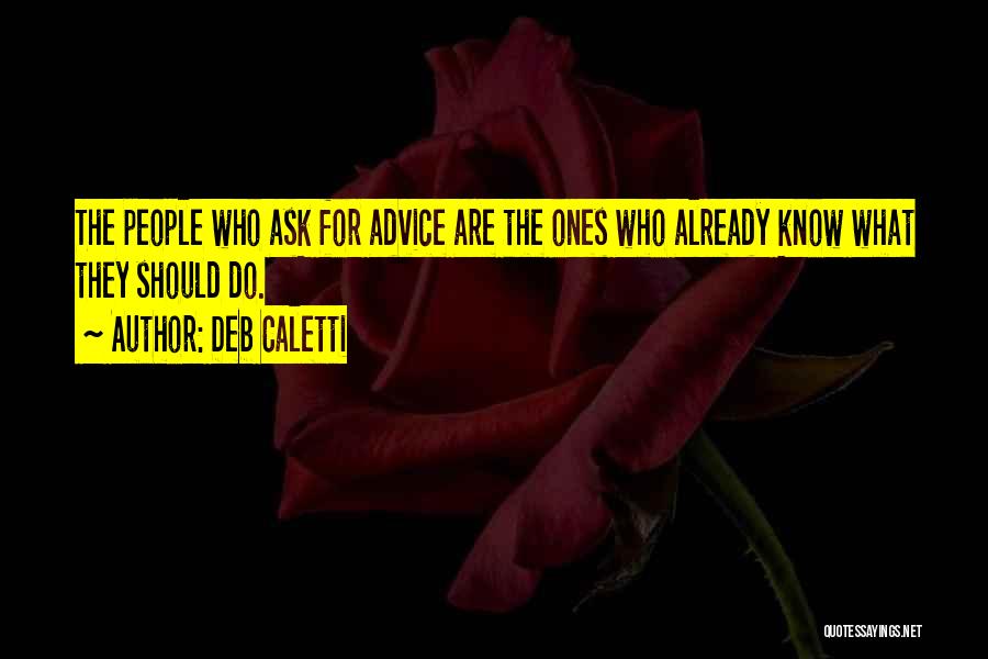 Deb Caletti Quotes: The People Who Ask For Advice Are The Ones Who Already Know What They Should Do.