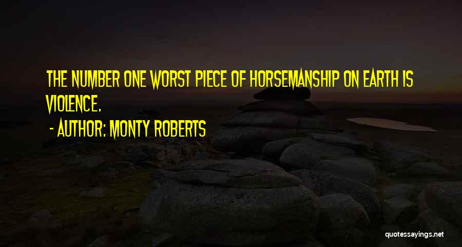 Monty Roberts Quotes: The Number One Worst Piece Of Horsemanship On Earth Is Violence.