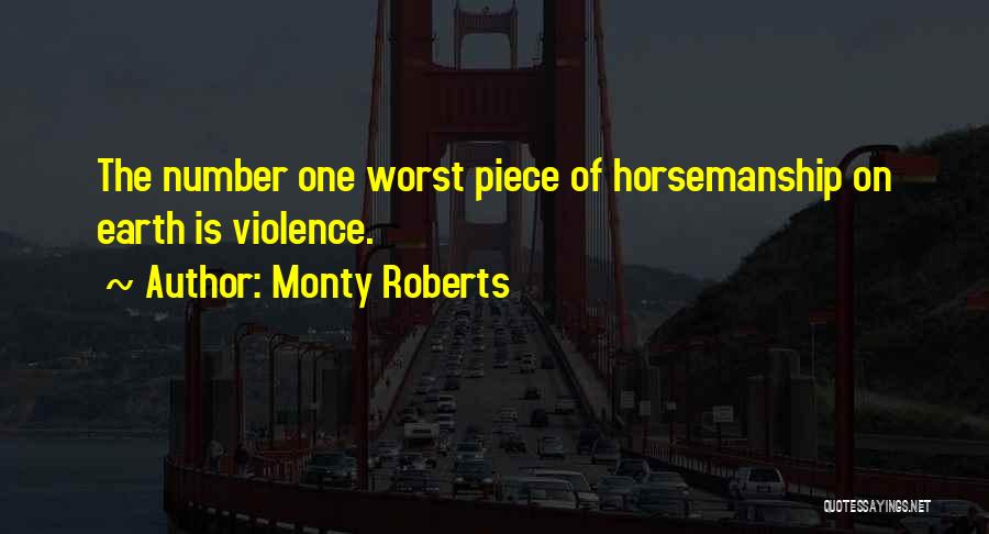 Monty Roberts Quotes: The Number One Worst Piece Of Horsemanship On Earth Is Violence.
