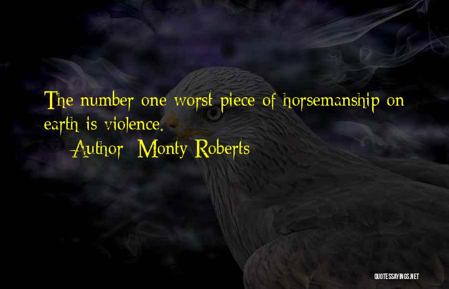 Monty Roberts Quotes: The Number One Worst Piece Of Horsemanship On Earth Is Violence.