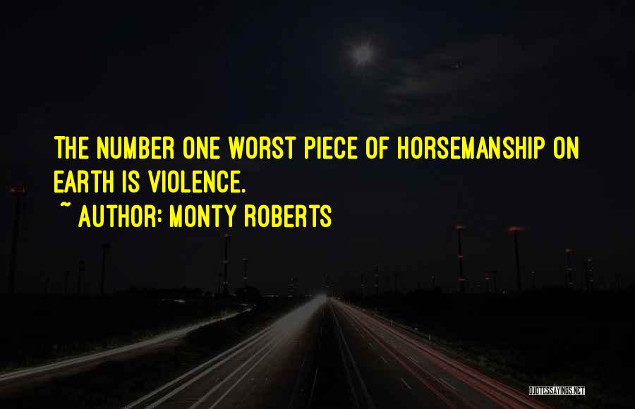 Monty Roberts Quotes: The Number One Worst Piece Of Horsemanship On Earth Is Violence.