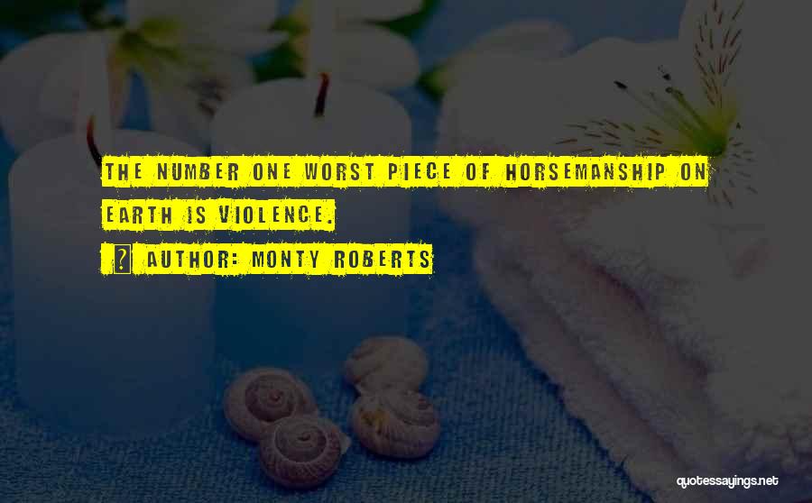 Monty Roberts Quotes: The Number One Worst Piece Of Horsemanship On Earth Is Violence.