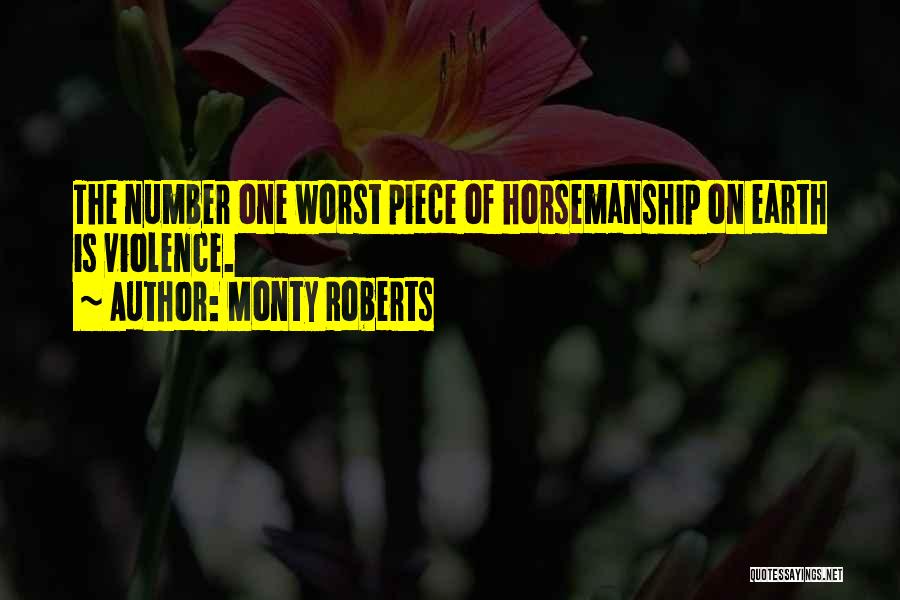 Monty Roberts Quotes: The Number One Worst Piece Of Horsemanship On Earth Is Violence.