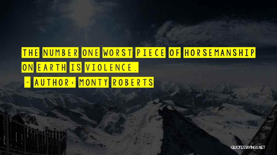 Monty Roberts Quotes: The Number One Worst Piece Of Horsemanship On Earth Is Violence.