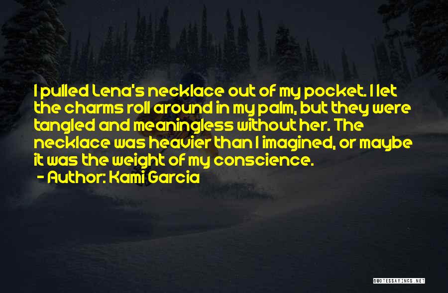 Kami Garcia Quotes: I Pulled Lena's Necklace Out Of My Pocket. I Let The Charms Roll Around In My Palm, But They Were