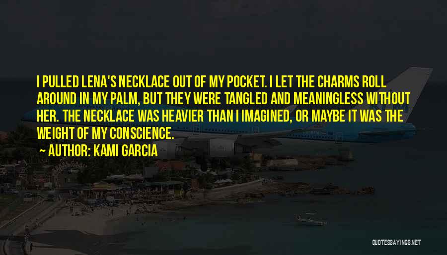 Kami Garcia Quotes: I Pulled Lena's Necklace Out Of My Pocket. I Let The Charms Roll Around In My Palm, But They Were