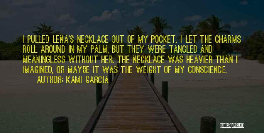 Kami Garcia Quotes: I Pulled Lena's Necklace Out Of My Pocket. I Let The Charms Roll Around In My Palm, But They Were