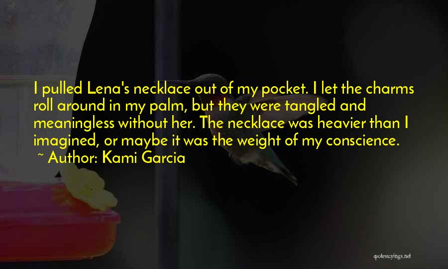 Kami Garcia Quotes: I Pulled Lena's Necklace Out Of My Pocket. I Let The Charms Roll Around In My Palm, But They Were