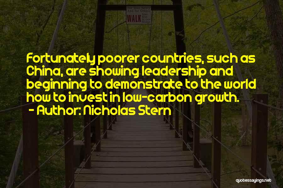 Nicholas Stern Quotes: Fortunately Poorer Countries, Such As China, Are Showing Leadership And Beginning To Demonstrate To The World How To Invest In