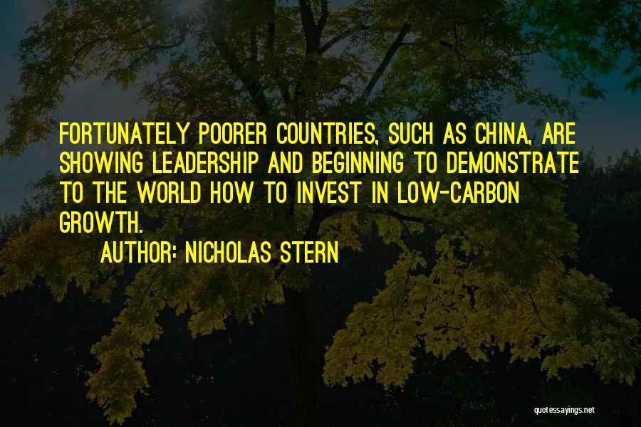 Nicholas Stern Quotes: Fortunately Poorer Countries, Such As China, Are Showing Leadership And Beginning To Demonstrate To The World How To Invest In