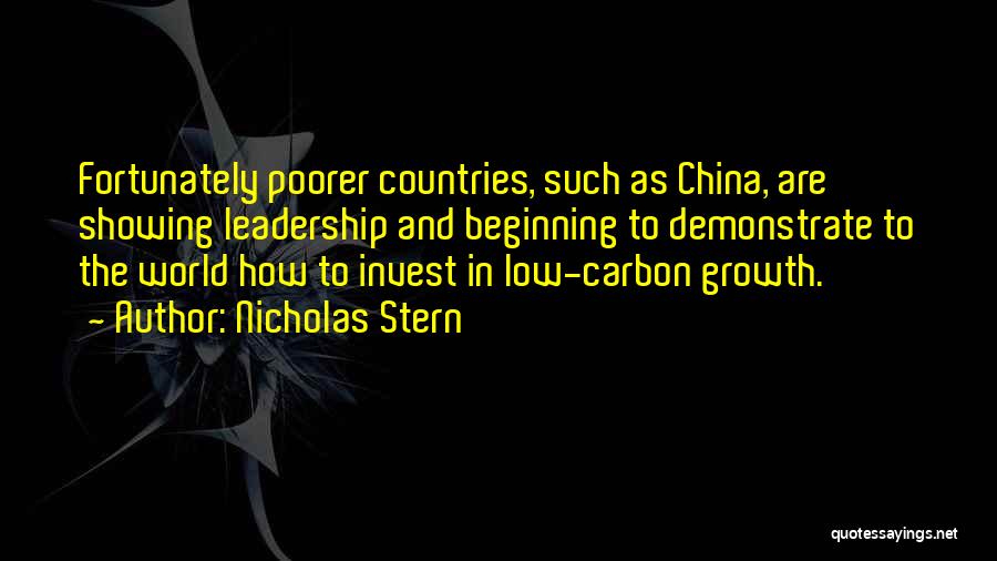 Nicholas Stern Quotes: Fortunately Poorer Countries, Such As China, Are Showing Leadership And Beginning To Demonstrate To The World How To Invest In