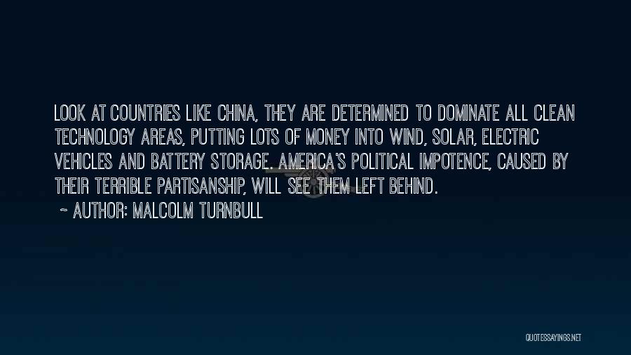 Malcolm Turnbull Quotes: Look At Countries Like China, They Are Determined To Dominate All Clean Technology Areas, Putting Lots Of Money Into Wind,