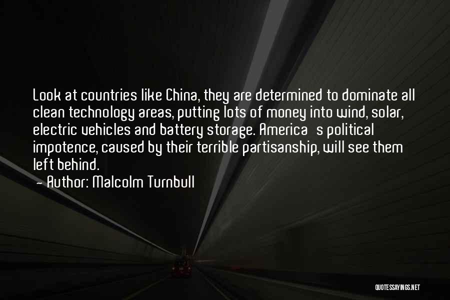 Malcolm Turnbull Quotes: Look At Countries Like China, They Are Determined To Dominate All Clean Technology Areas, Putting Lots Of Money Into Wind,