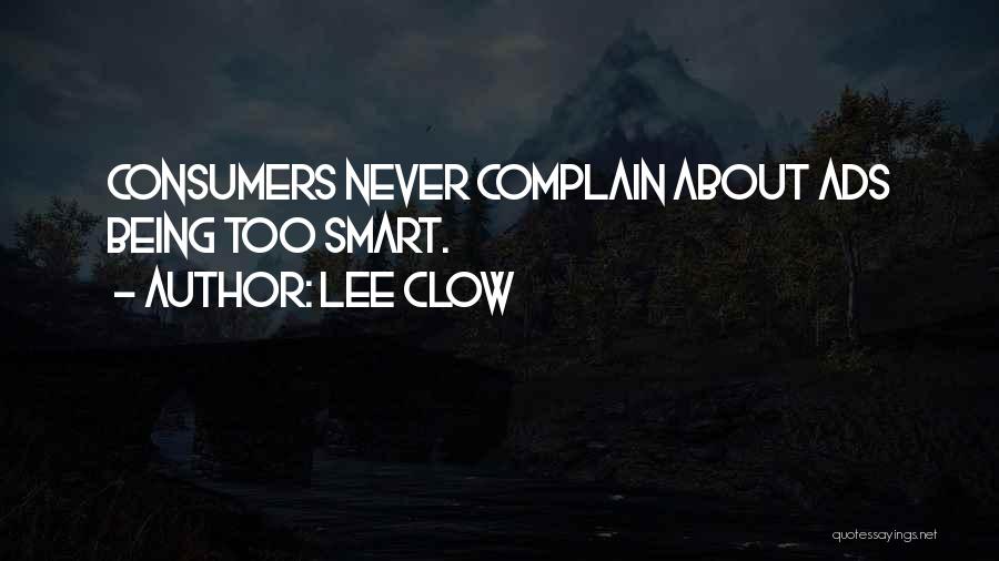 Lee Clow Quotes: Consumers Never Complain About Ads Being Too Smart.