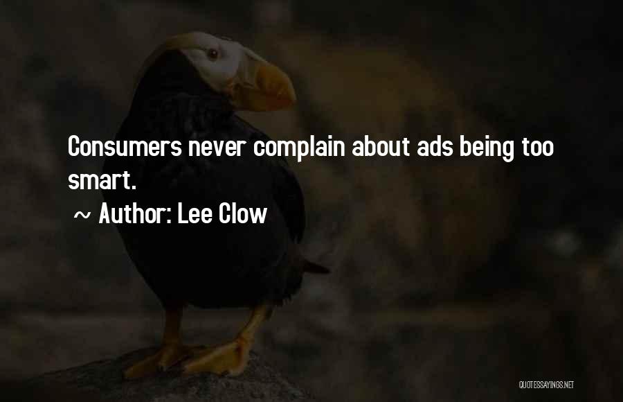 Lee Clow Quotes: Consumers Never Complain About Ads Being Too Smart.