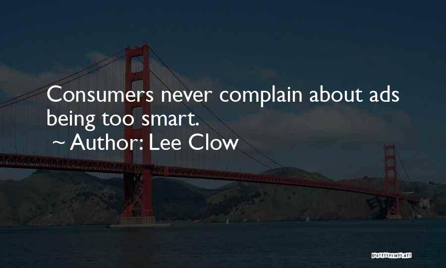 Lee Clow Quotes: Consumers Never Complain About Ads Being Too Smart.