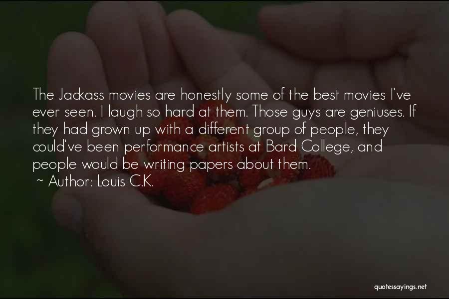Louis C.K. Quotes: The Jackass Movies Are Honestly Some Of The Best Movies I've Ever Seen. I Laugh So Hard At Them. Those