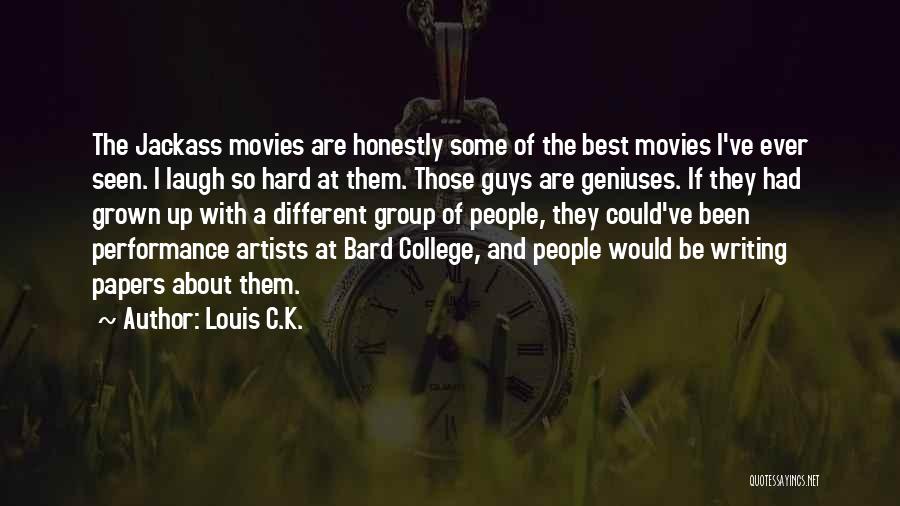 Louis C.K. Quotes: The Jackass Movies Are Honestly Some Of The Best Movies I've Ever Seen. I Laugh So Hard At Them. Those