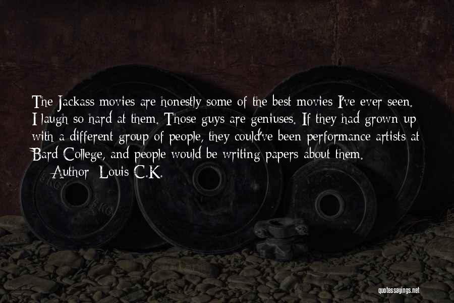 Louis C.K. Quotes: The Jackass Movies Are Honestly Some Of The Best Movies I've Ever Seen. I Laugh So Hard At Them. Those