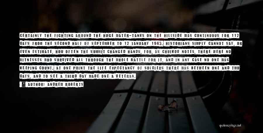 Andrew Roberts Quotes: Certainly The Fighting Around The Huge Water-tanks On The Hillside Was Continuous For 112 Days From The Second Half Of