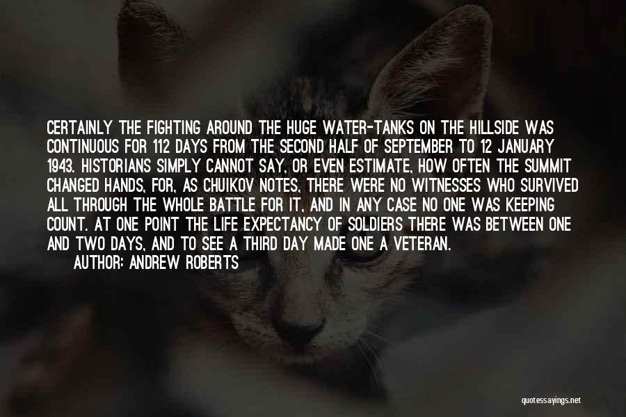 Andrew Roberts Quotes: Certainly The Fighting Around The Huge Water-tanks On The Hillside Was Continuous For 112 Days From The Second Half Of