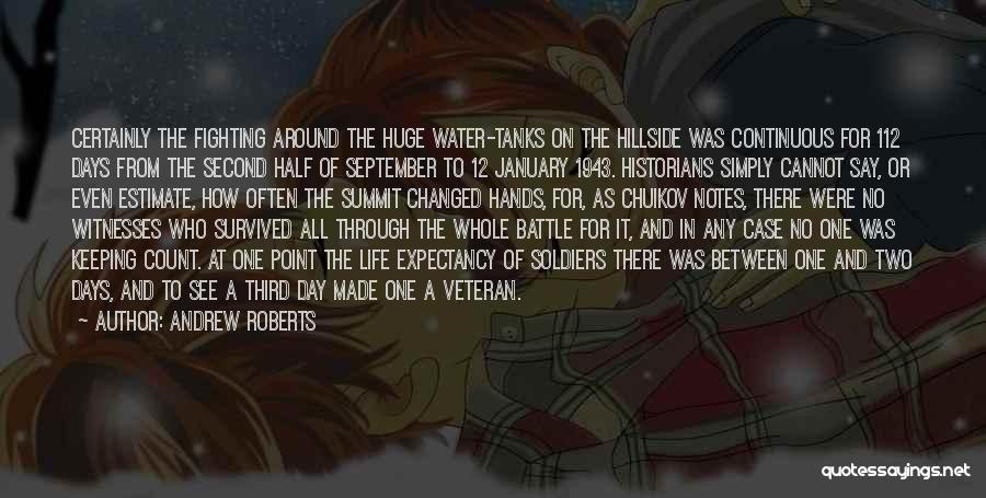 Andrew Roberts Quotes: Certainly The Fighting Around The Huge Water-tanks On The Hillside Was Continuous For 112 Days From The Second Half Of